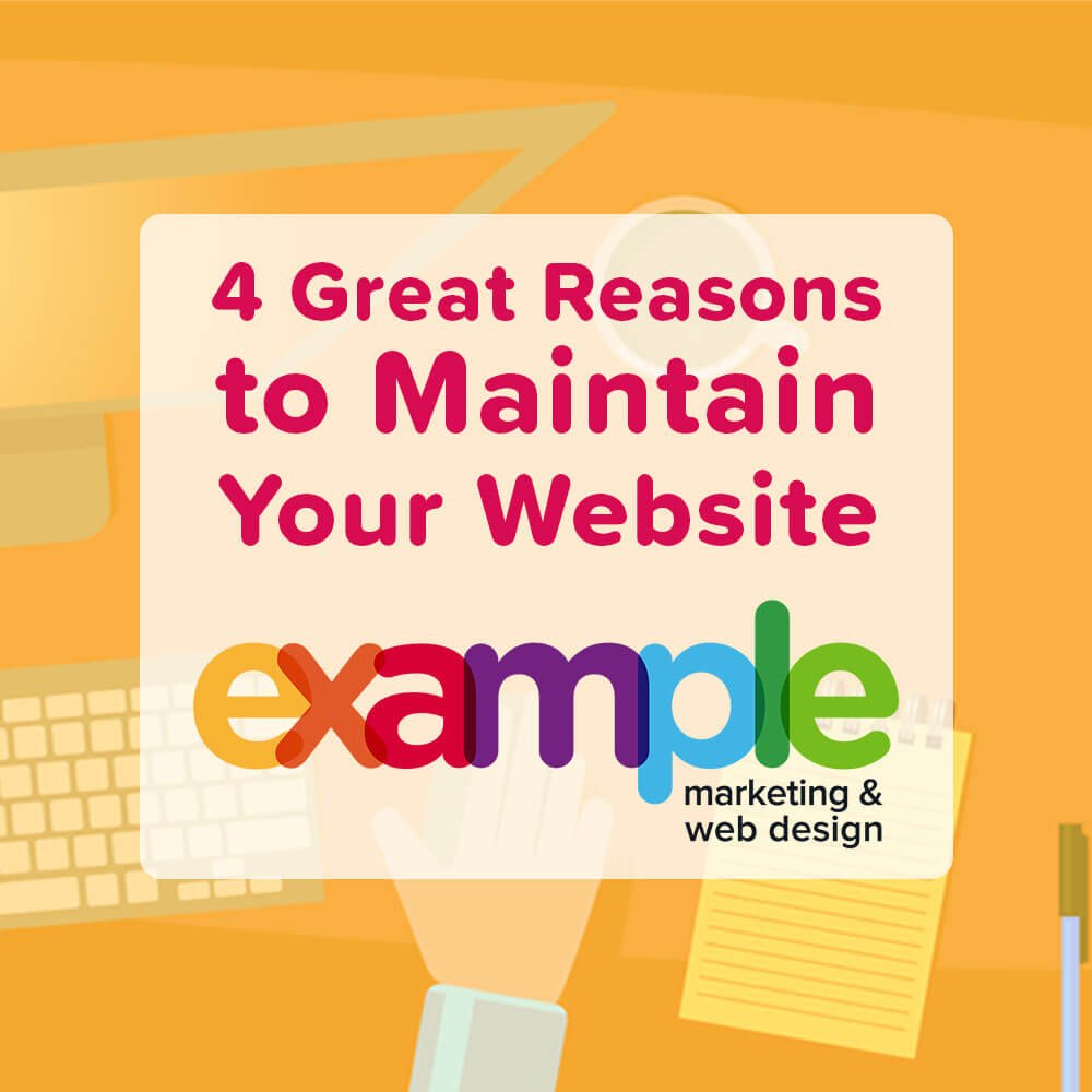 Great reasons to maintain your website from Example Marketing and Web Design